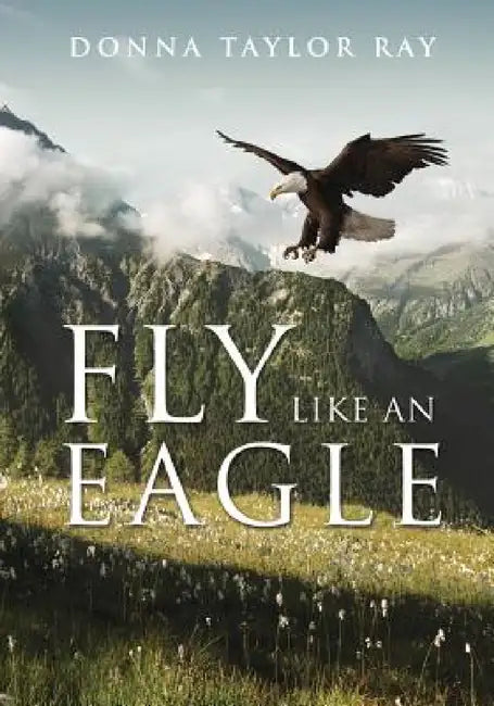 Fly Like an Eagle by Donna Taylor Ray