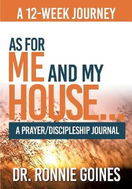 "As For Me & My House..." A Prayer and Discipleship Journal by Ronnie W. Goines