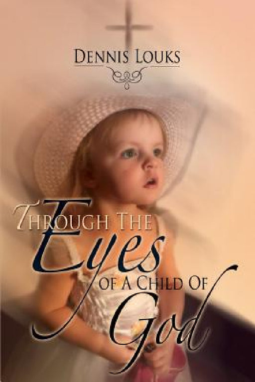Through The Eyes of A Child Of God by Dennis Louks