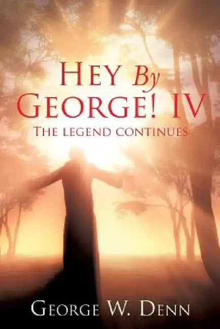 Hey By George! IV by George W. Denn