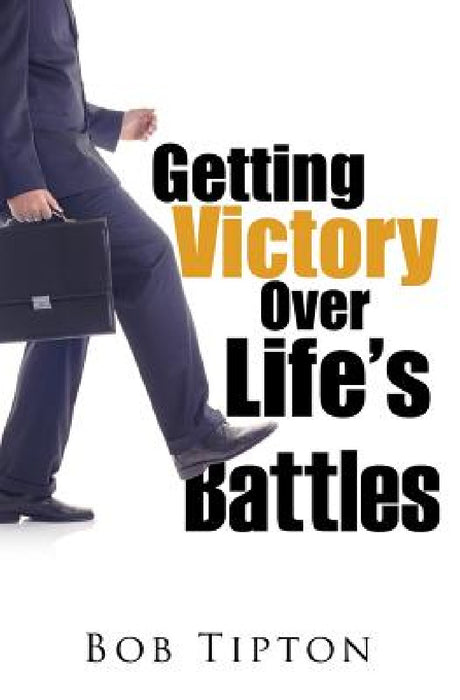 Getting Victory Over Life's Battles by Bob Tipton