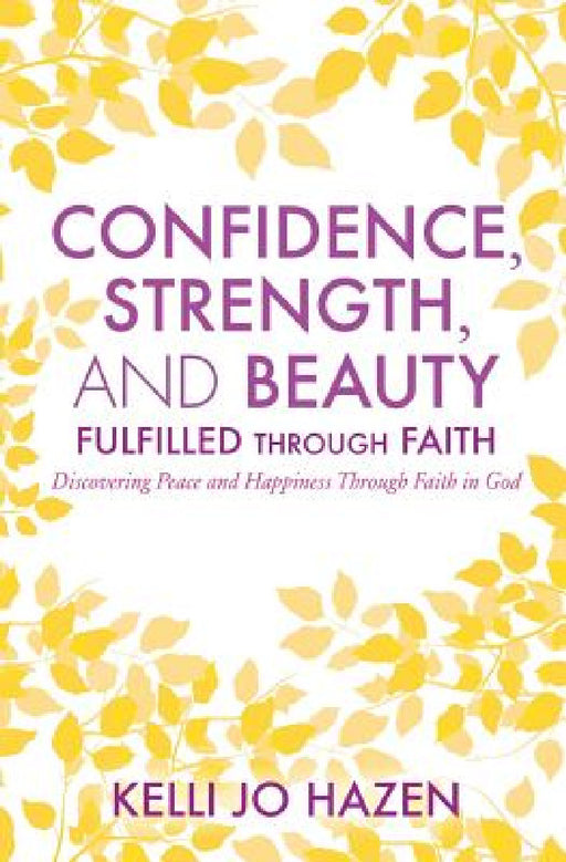 Confidence, Strength, and Beauty Fulfilled Through Faith by Kelli Jo Hazen