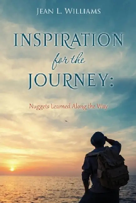 Inspiration for the Journey: Nuggets Learned Along the Way by Jean L. Williams