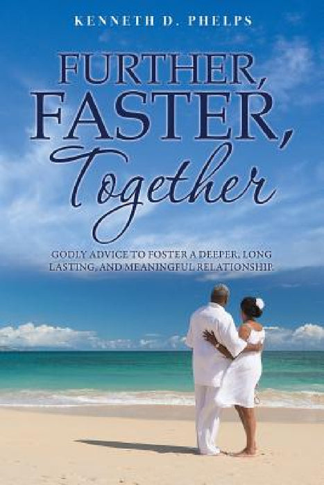 Further, Faster, Together by Kenneth D. Phelps