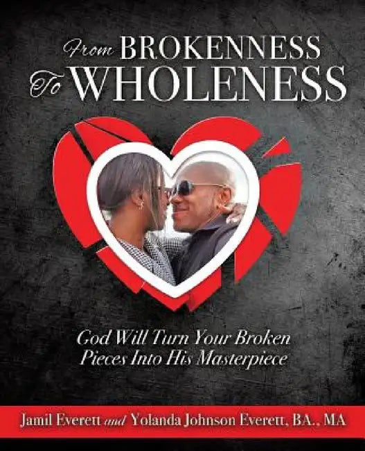 From Brokenness To Wholeness by Jamil Everett, Yolanda y. Everett Ba Ma