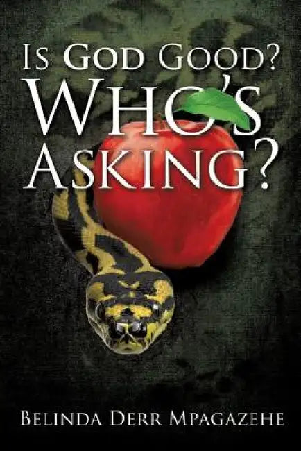 Is God Good? Who's Asking? by Belinda Derr Mpagazehe