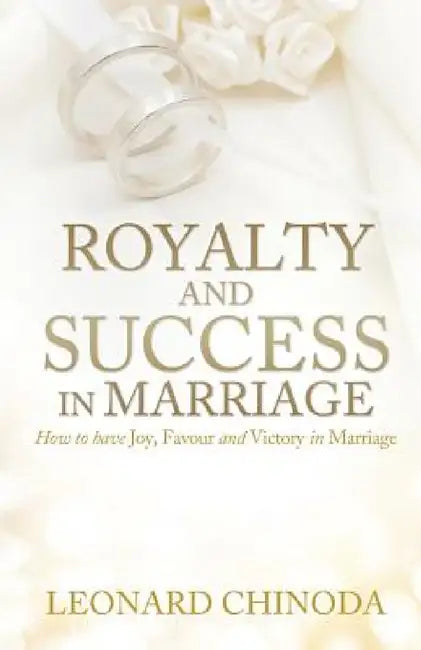 Royalty And Success in Marriage by Leonard Chinoda