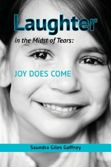 Laughter in the Midst of Tears: Joy Does Come by Saundra Giles Gaffney
