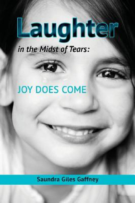 Laughter in the Midst of Tears: Joy Does Come by Saundra Giles Gaffney