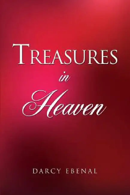 Treasures In Heaven by Darcy Ebenal