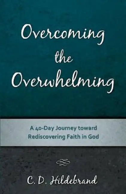Overcoming the Overwhelming by C. D. Hildebrand