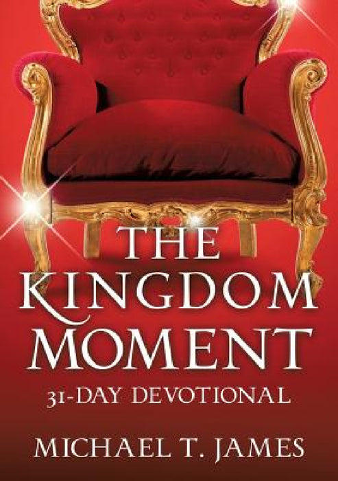 The Kingdom Moment by Michael T. James