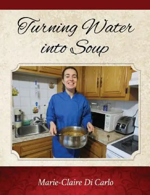 Turning Water into Soup by Marie-Claire Di Carlo
