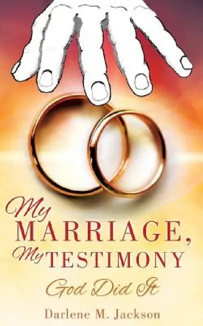 My Marriage, My Testimony by Darlene M. Jackson