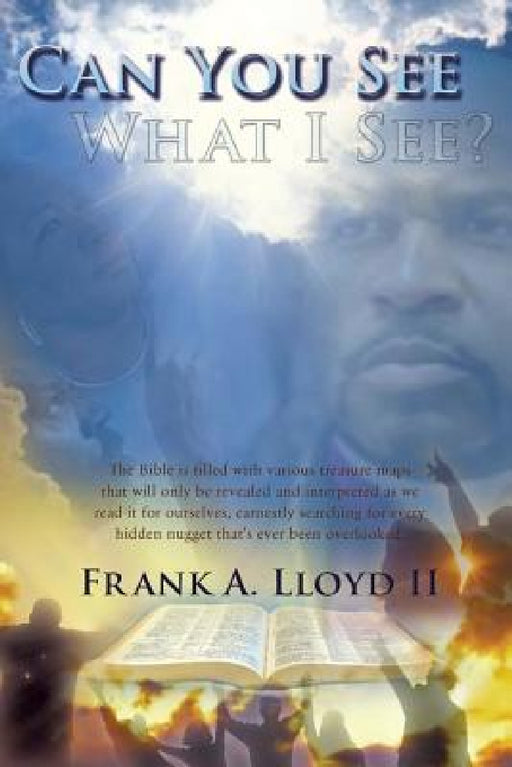 Can You See What I See?: There Is A Fresh Revelation Waiting Just For You To Discover! by II Lloyd Frank A.