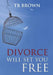 Divorce Will Set You Free by Tb Brown