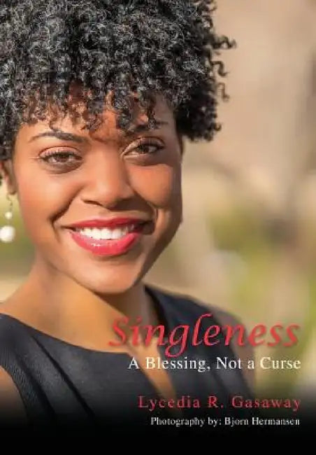 Singleness, A Blessing, Not a Curse. by Lycedia R. Gasaway, Bjorn Hermansen