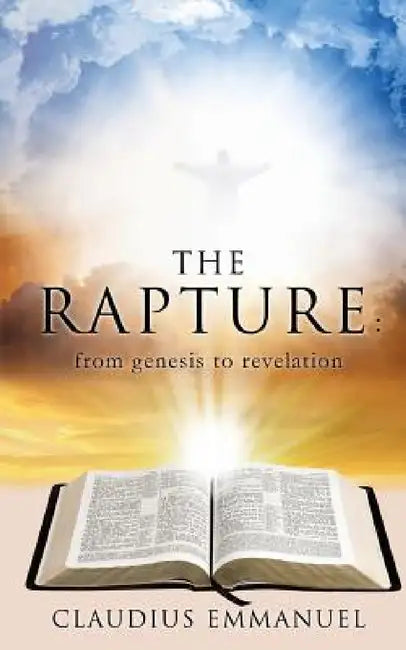 The RAPTURE: from genesis to revelation by Claudius Emmanuel