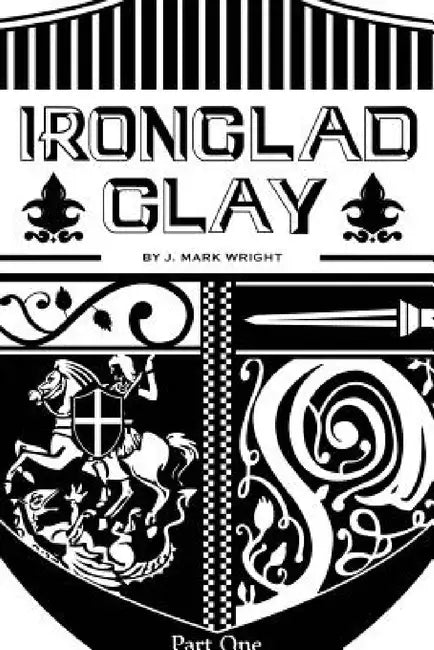 Ironclad Clay: Part One by J. Mark Wright