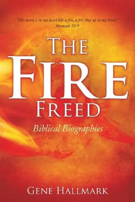The Fire Freed by Gene Hallmark
