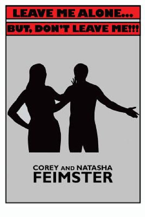 Leave Me Alone...But, Don't Leave Me!!! by Corey Feimster, Natasha Feimster