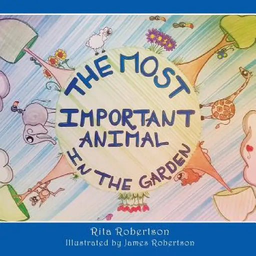 The Most Important Animal In The Garden by Rita Robertson, James Robertson