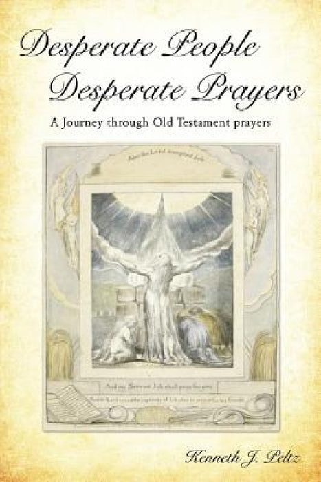Desperate People Desperate Prayers by Kenneth J. Peltz