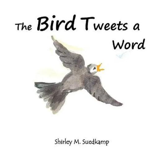 The Bird Tweets A Word by Shirley M. Suedkamp