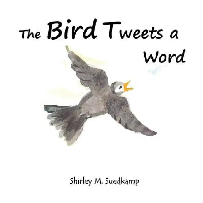 The Bird Tweets A Word by Shirley M. Suedkamp