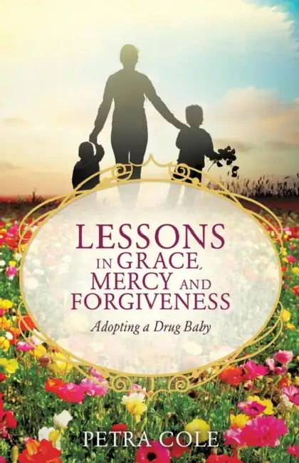 Lessons in Grace, Mercy and Forgiveness by Petra Cole