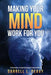Making Your Mind Work For You