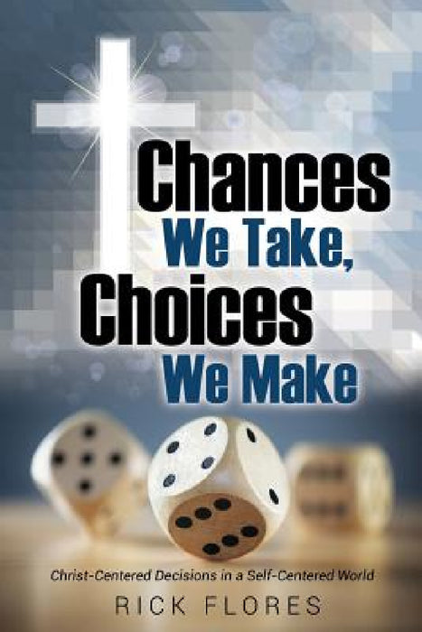 Chances We Take, Choices We Make by Rick Flores