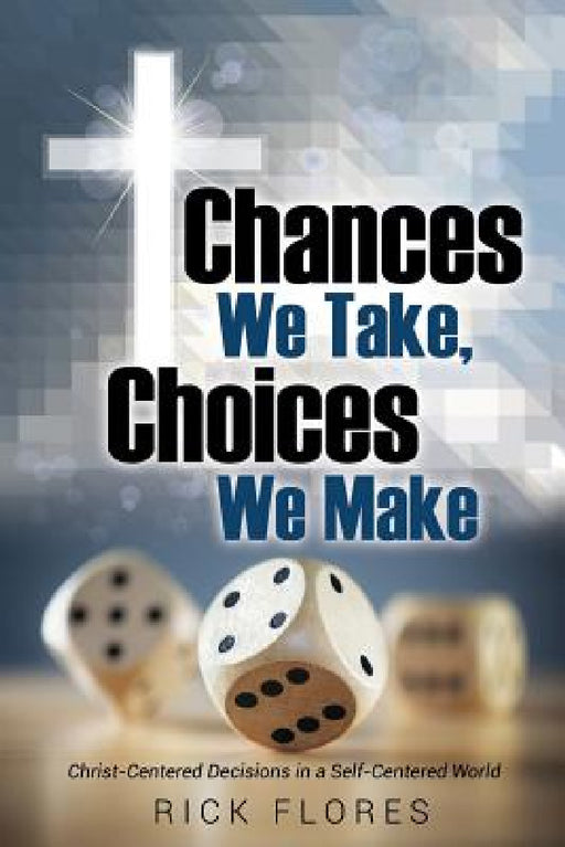 Chances We Take, Choices We Make by Rick Flores