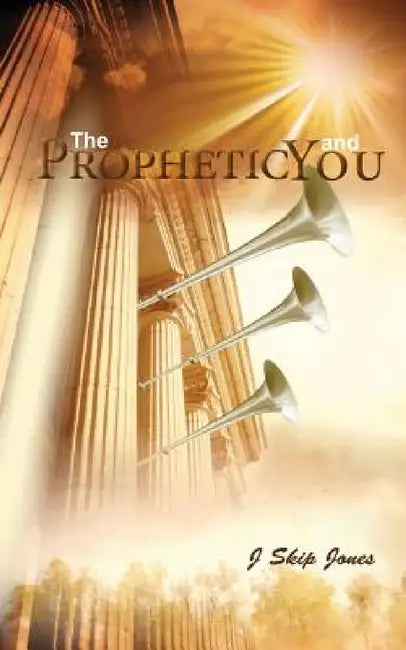 The Prophetic and You by J. Skip Jones