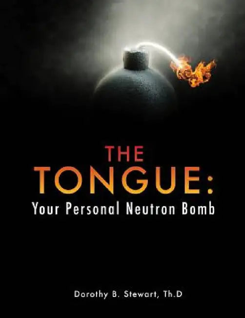 The Tongue: Your Personal Neutron Bomb by Dorothy B. Stewart Th D.