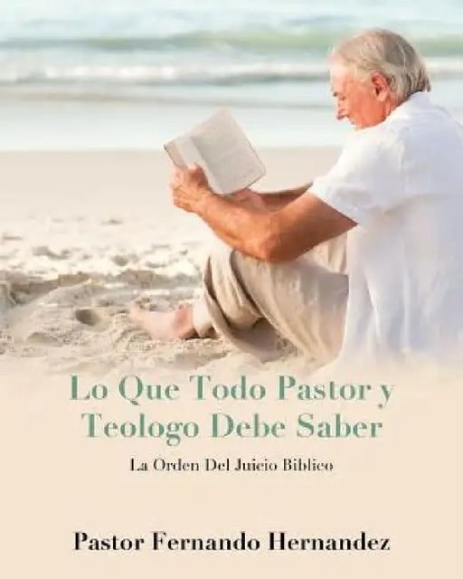 Lo Que Todo Pastor y Teologo Debe Saber by Fernando Hernandez