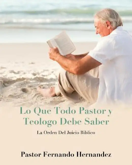 Lo Que Todo Pastor y Teologo Debe Saber by Fernando Hernandez