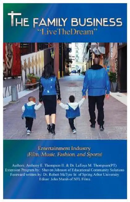 The Family Business "Live The Dream": Entertainment Industry (Film, Music, Fashion, and Sports) by Anthony E. Thompson II, Latoya M. Thompson (Pt)