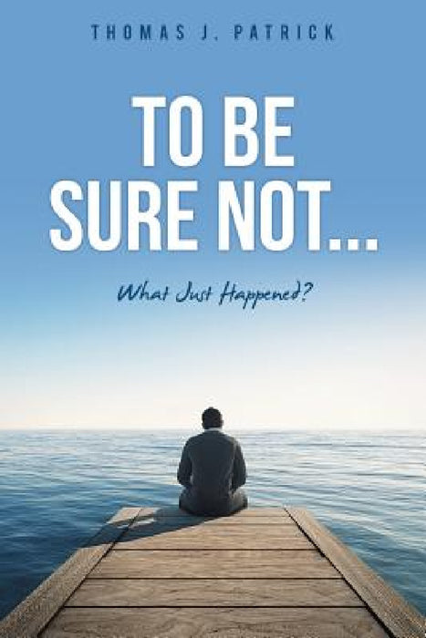 To Be Sure Not... by Thomas J. Patrick