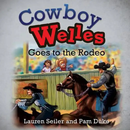 Cowboy Welles Goes to the Rodeo by Lauren Seiler, Pam Duke
