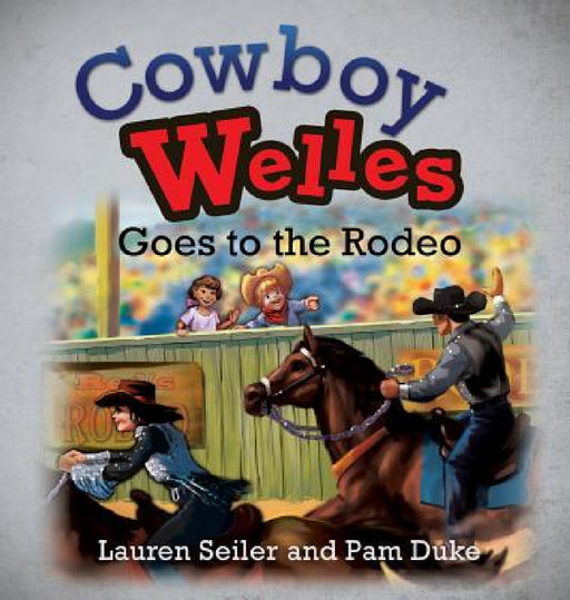 Cowboy Welles Goes to the Rodeo by Lauren Seiler, Pam Duke