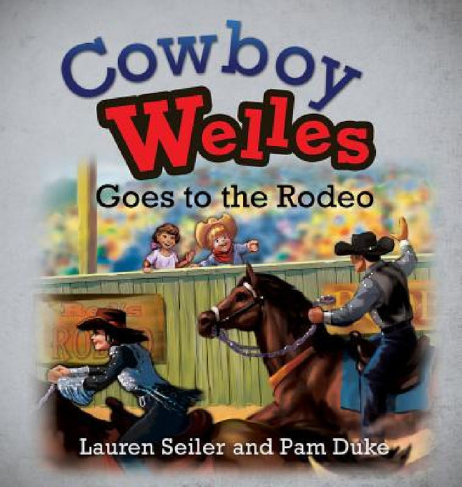 Cowboy Welles Goes to the Rodeo by Lauren Seiler, Pam Duke