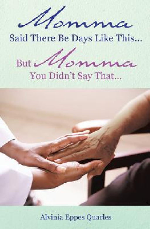 Momma Said There Be Days Like This... But Momma You Didn't Say That... by Alvinia Eppes Quarles