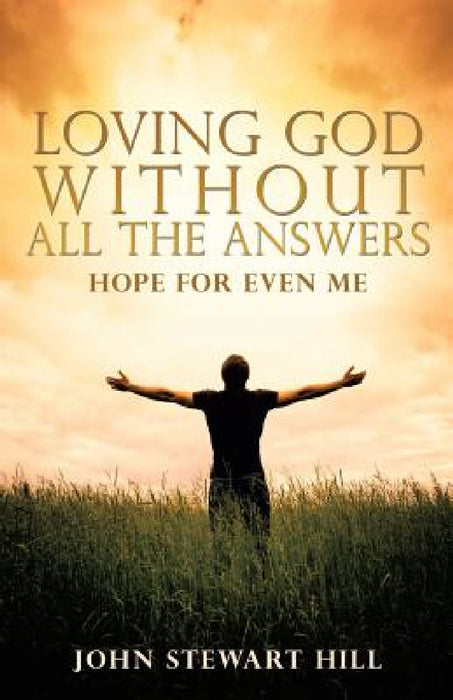 Loving God Without All The Answers by John Stewart Hill