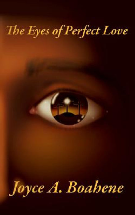 The Eyes of Perfect Love by Joyce A. Boahene