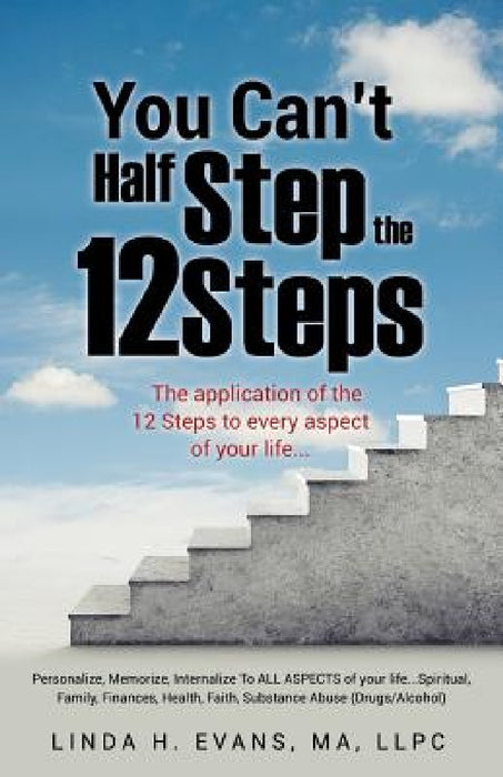 You Can't Half Step the 12 Steps by Linda H. Evans Ma Llpc