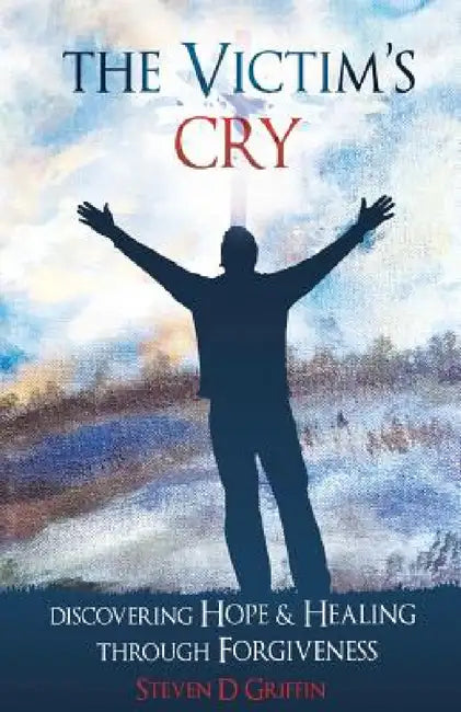 The Victim's Cry by Steven D. Griffin