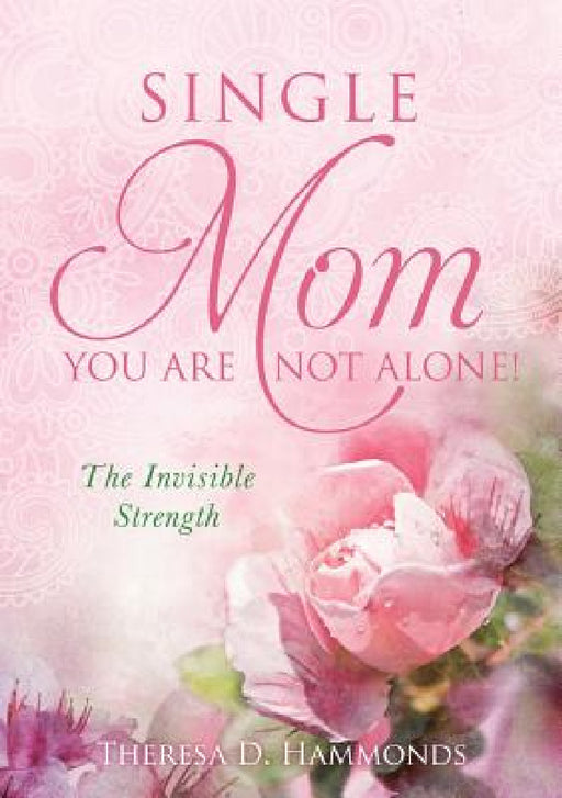 Single Mom You Are Not Alone! by Theresa D. Hammonds