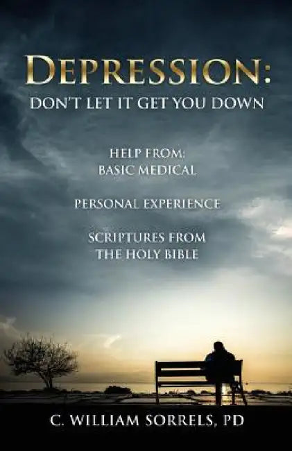 Depression: Don't Let It Get You Down by C. William Sorrels Pd