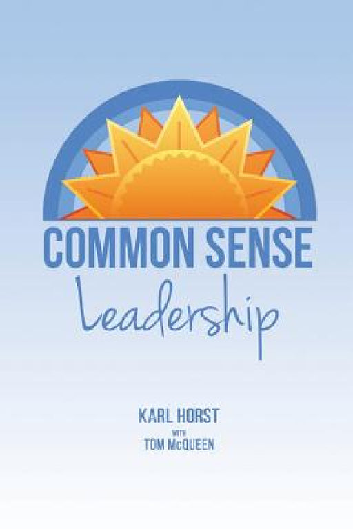Common Sense Leadership by Karl Horst, Tom McQueen